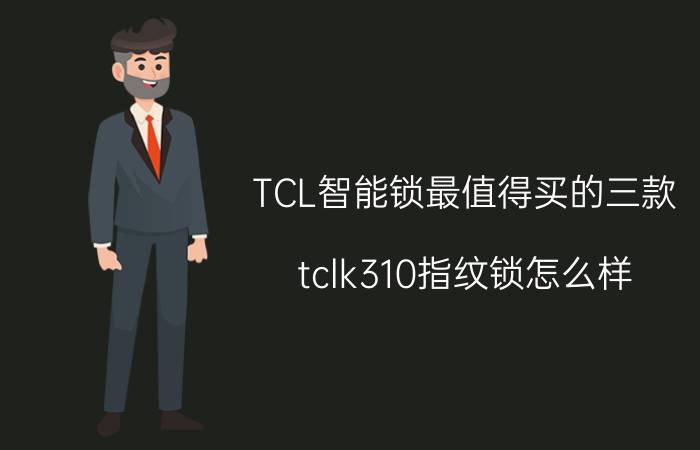 TCL智能锁最值得买的三款 tclk310指纹锁怎么样？